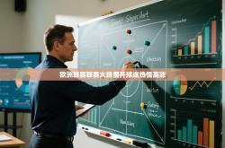 欧洲联赛联赛火热展开球迷热情高涨