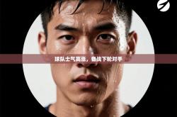 球队士气高涨，备战下轮对手