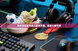 阿贾克斯意外闯入欧洲大赛，赛事火爆可期