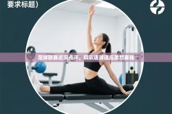 足球联赛近况点评，弱队逐渐适应激烈赛程