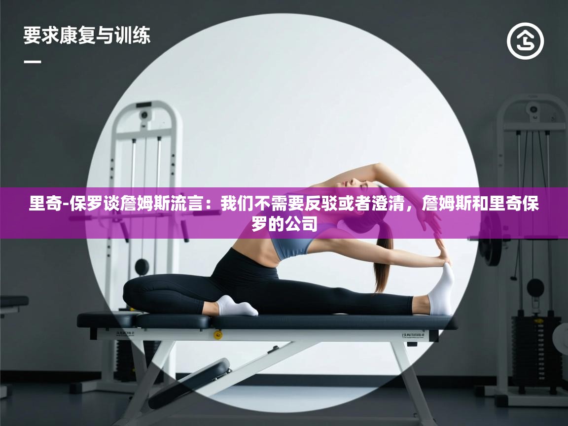 里奇-保罗谈詹姆斯流言：我们不需要反驳或者澄清，詹姆斯和里奇保罗的公司  第2张