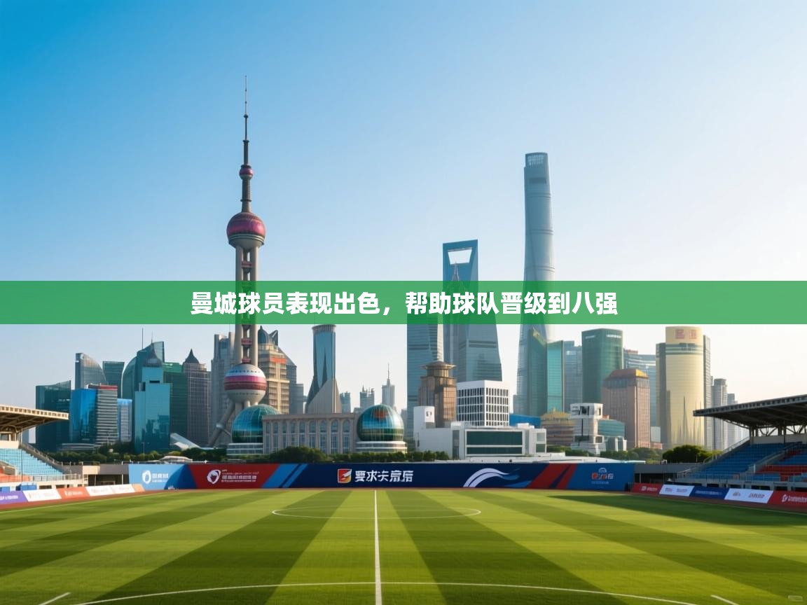 曼城球员表现出色，帮助球队晋级到八强  第1张