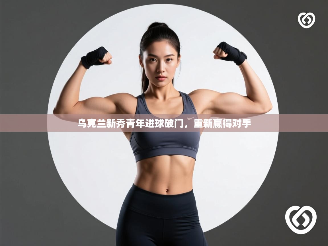 乌克兰新秀青年进球破门，重新赢得对手  第1张