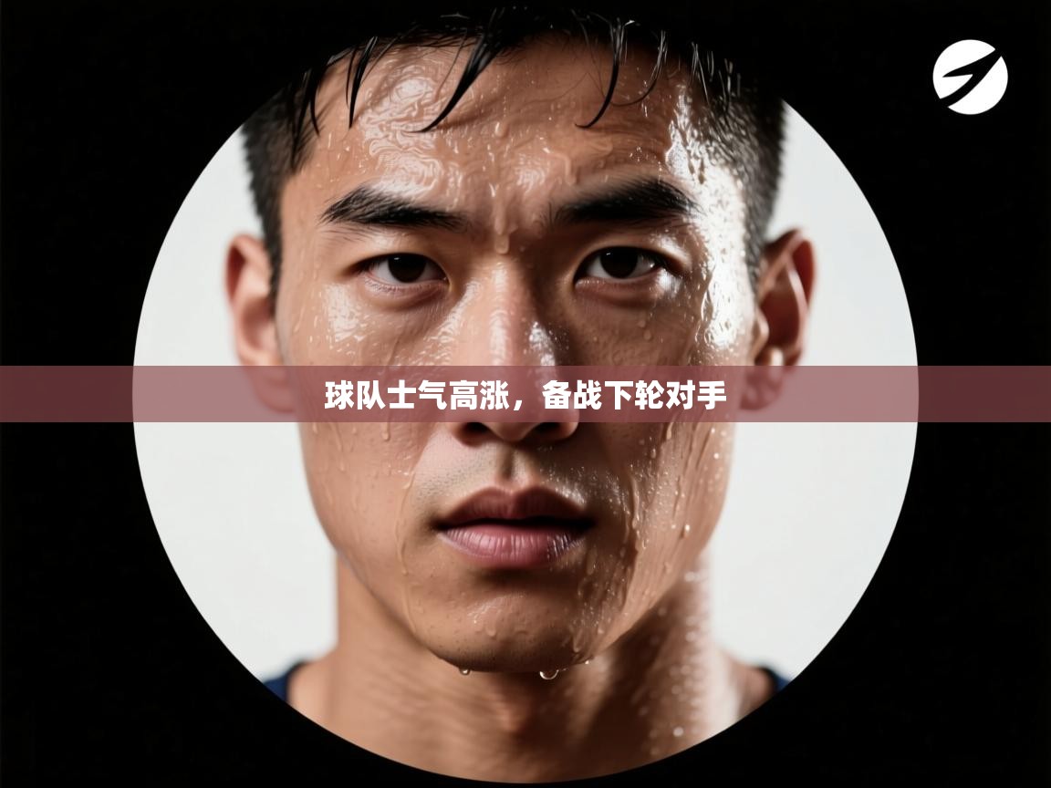 球队士气高涨，备战下轮对手  第1张